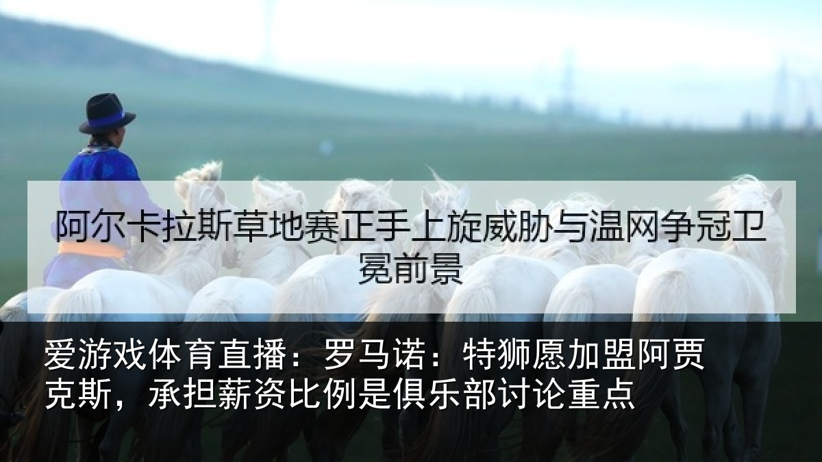 爱游戏体育直播：罗马诺：特狮愿加盟阿贾克斯，承担薪资比例是俱乐部讨论重点