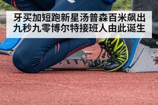 牙买加短跑新星汤普森百米飙出九秒九零博尔特接班人由此诞生
