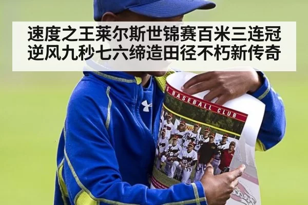 速度之王莱尔斯世锦赛百米三连冠逆风九秒七六缔造田径不朽新传奇